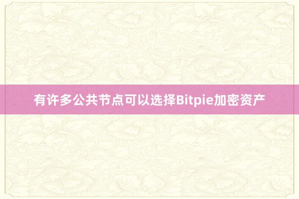 有许多公共节点可以选择Bitpie加密资产