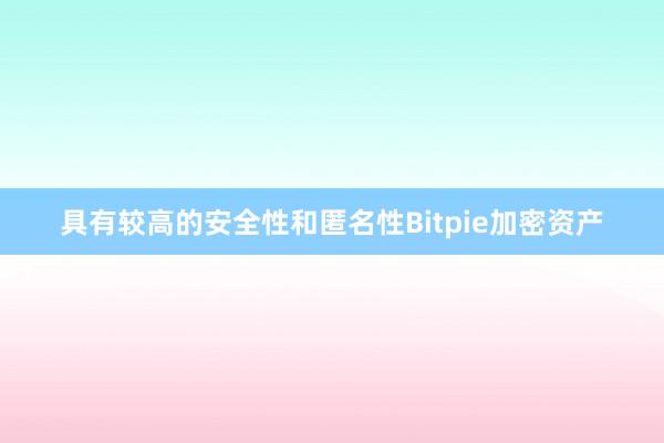 具有较高的安全性和匿名性Bitpie加密资产