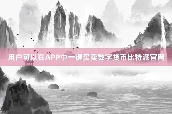 用户可以在APP中一键买卖数字货币比特派官网