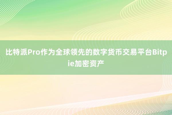 比特派Pro作为全球领先的数字货币交易平台Bitpie加密资产