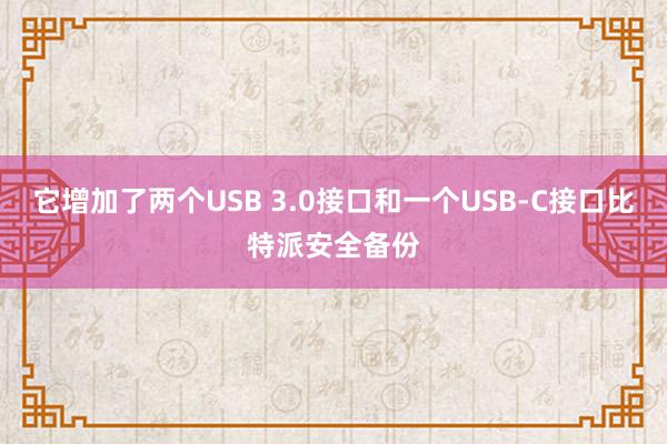 它增加了两个USB 3.0接口和一个USB-C接口比特派安全备份