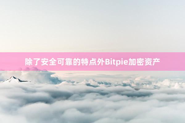 除了安全可靠的特点外Bitpie加密资产