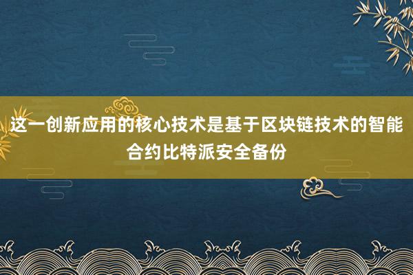 这一创新应用的核心技术是基于区块链技术的智能合约比特派安全备份