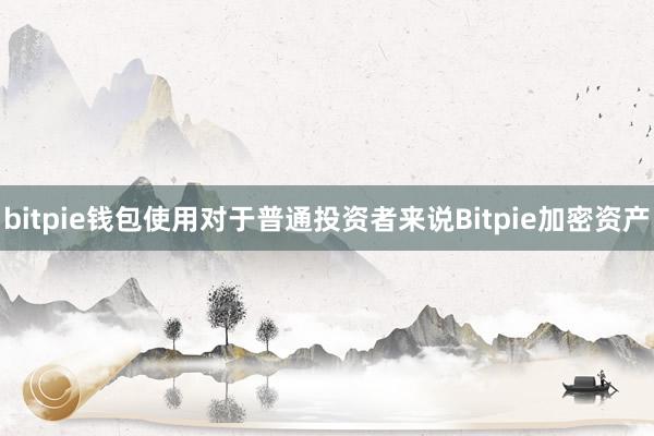 bitpie钱包使用对于普通投资者来说Bitpie加密资产