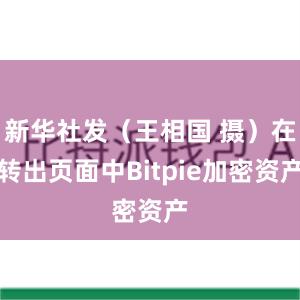 新华社发（王相国 摄）在转出页面中Bitpie加密资产