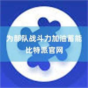 为部队战斗力加油蓄能比特派官网