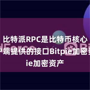 比特派RPC是比特币核心客户端提供的接口Bitpie加密资产