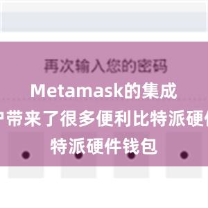 Metamask的集成为用户带来了很多便利比特派硬件钱包