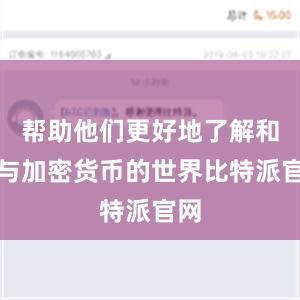 帮助他们更好地了解和参与加密货币的世界比特派官网