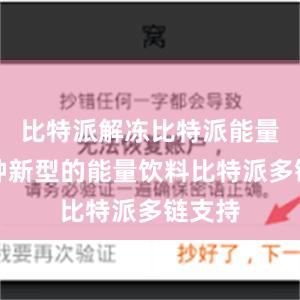 比特派解冻比特派能量是一种新型的能量饮料比特派多链支持